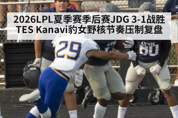2026LPL夏季赛季后赛JDG 3-1战胜TES Kanavi豹女野核节奏压制复盘 - jiuyou game