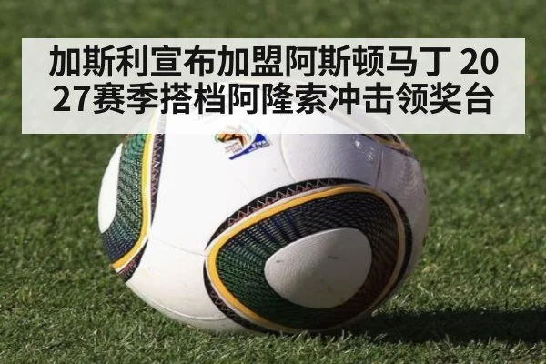 加斯利宣布加盟阿斯顿马丁 2027赛季搭档阿隆索冲击领奖台 - jiuyou game