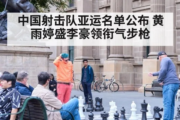 中国射击队亚运名单公布 黄雨婷盛李豪领衔气步枪 - jiuyou game