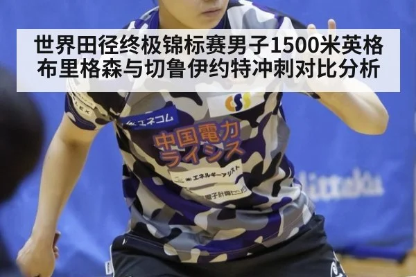 世界田径终极锦标赛男子1500米英格布里格森与切鲁伊约特冲刺对比分析